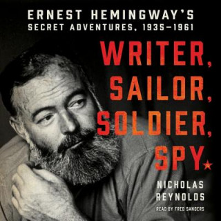 Audio Writer, Sailor, Soldier, Spy: Ernest Hemingway's Secret Adventures, 1935-1961 Nicholas Reynolds