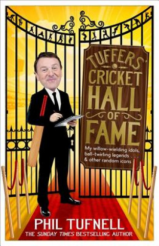 Książka Tuffers' Cricket Hall of Fame: My Willow-Wielding Idols, Ball-Twirling Legends ... and Other Random Icons Phil Tufnell