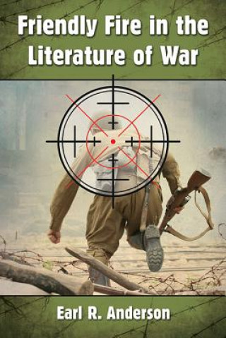 Carte Friendly Fire in the Literature of War Earl R. Anderson