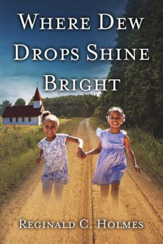Carte Where Dew Drops Shine Bright: A Dramatized Family Historyvolume 1 Reginald C. Holmes