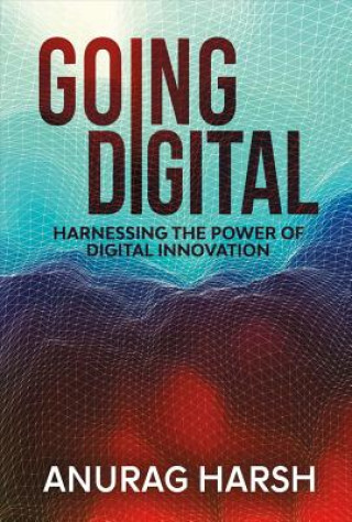 Kniha Going Digital: Harnessing the Power of Digital Innovationvolume 1 Anurag Harsh