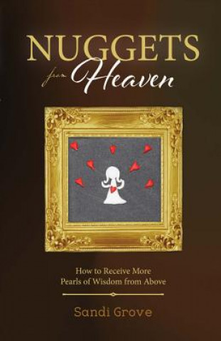 Knjiga Nuggets from Heaven: How to Receive More Pearls of Wisdom from Abovevolume 1 Sandi Grove