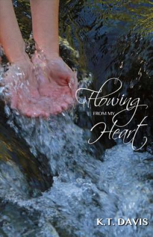 Kniha Flowing from My Heart: Volume 1 K. T. Davis