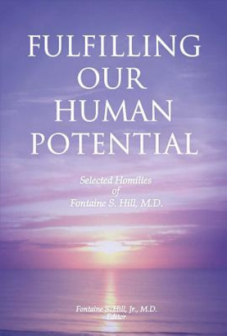 Carte Fulfilling Our Human Potential: Selected Homilies of Fontaine S. Hill, M.D.Volume 1 Fontaine Hill