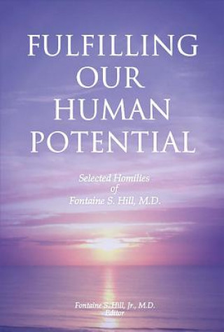 Kniha Fulfilling Our Human Potential: Selected Homilies of Fontaine S. Hill, M.D.Volume 1 Fontaine Hill