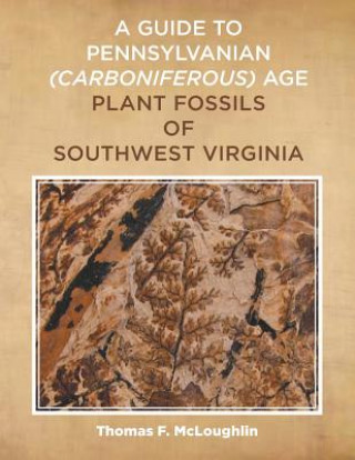 Книга Guide to Pennsylvanian (Carboniferous) Age Plant Fossils of Southwest Virginia Thomas F. McLoughlin