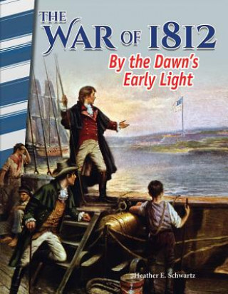 Kniha The War of 1812: By the Dawn's Early Light Heather E. Schwartz