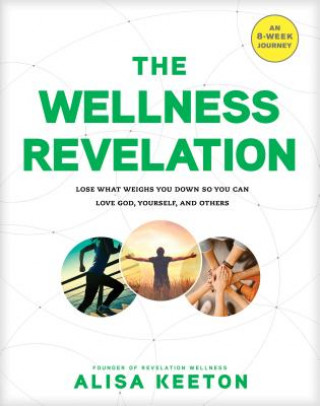 Könyv The Wellness Revelation: Lose What Weighs You Down So You Can Love God, Yourself, and Others Alisa Keeton