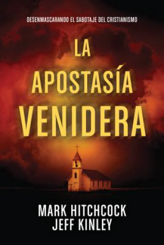 Książka La Apostasía Venidera: Desenmascarando El Sabotaje del Cristianismo Mark Hitchcock