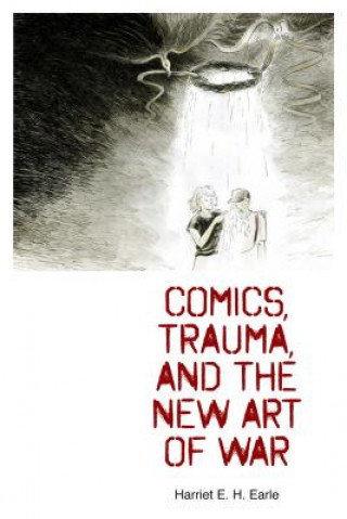 Książka Comics, Trauma, and the New Art of War Harriet E. H. Earle