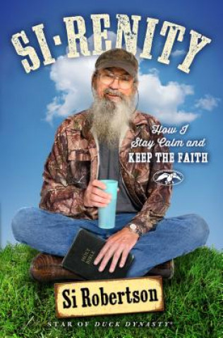 Kniha Si-Renity: How I Stay Calm and Keep the Faith Si Robertson