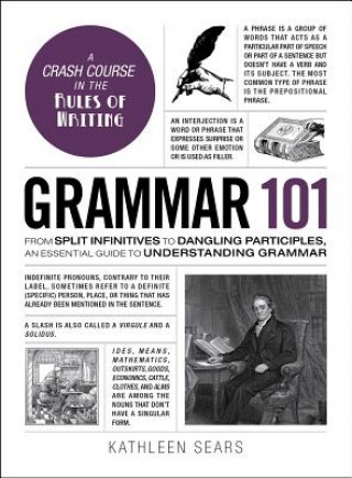 Book Grammar 101: From Split Infinitives to Dangling Participles, an Essential Guide to Understanding Grammar Kathleen Sears