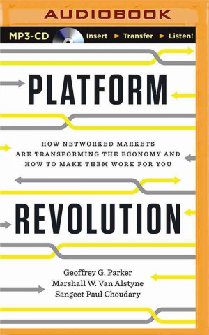 Audio Platform Revolution: How Networked Markets Are Transforming the Economy--And How to Make Them Work for You Geoffrey G. Parker