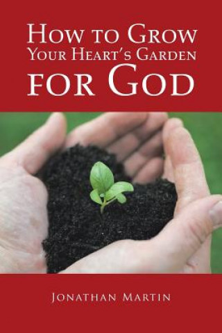 Könyv How to Grow Your Heart's Garden for God Jonathan Martin