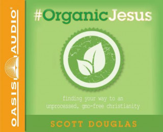 Audio #organic Jesus: Finding Your Way to an Unprocessed Gmo-Free Christianity Brandon Batchelar