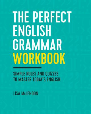 Könyv The Perfect English Grammar Workbook: Simple Rules and Quizzes to Master Today's English Lisa McLendon