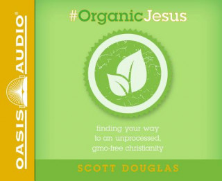 Audio #organic Jesus (Library Edition): Finding Your Way to an Unprocessed Gmo-Free Christianity Brandon Batchelar