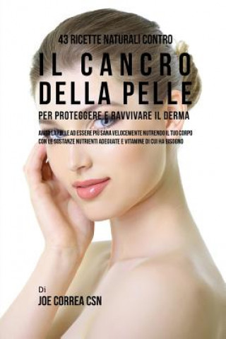 Книга 43 Ricette naturali contro il cancro della pelle per proteggere e ravvivare il Derma Joe Correa