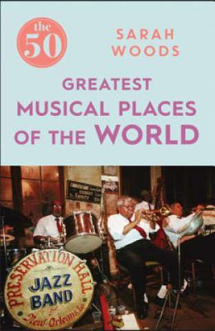 Kniha 50 Greatest Musical Places Sarah Woods