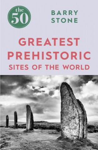 Kniha 50 Greatest Prehistoric Sites of the World Barry Stone