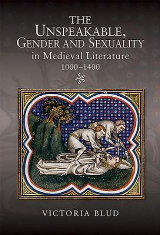 Carte Unspeakable, Gender and Sexuality in Medieval Literature, 1000-1400 Victoria Blud
