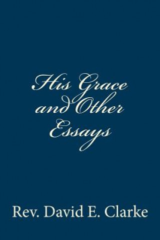 Könyv HIS GRACE & OTHER ESSAYS Rev David E. Clarke