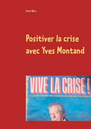 Knjiga Positiver la crise avec Yves Montand Setni Baro