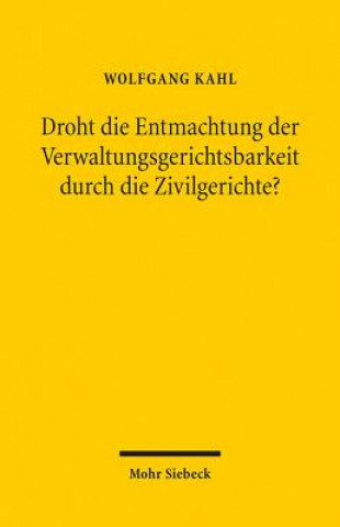 Könyv Droht die Entmachtung der Verwaltungsgerichtsbarkeit durch die Zivilgerichte? Wolfgang Kahl