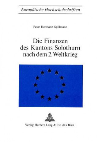 Könyv Die Finanzen des Kantons Solothurn nach dem 2. Weltkrieg Peter Hermann Spillmann