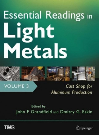 Książka Essential Readings in Light Metals, Volume 3, Cast Shop for Aluminum Production John Grandfield