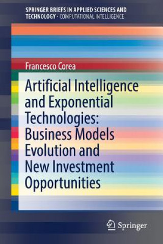 Könyv Artificial Intelligence and Exponential Technologies: Business Models Evolution and New Investment Opportunities Francesco Corea