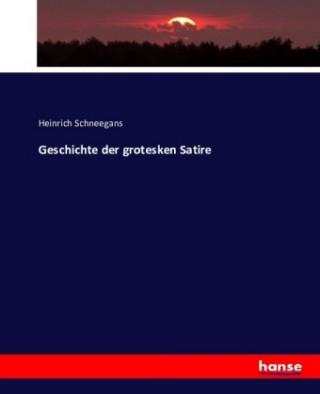 Könyv Geschichte der grotesken Satire Heinrich Schneegans