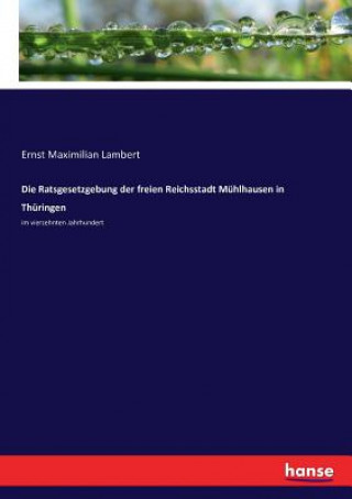 Książka Ratsgesetzgebung der freien Reichsstadt Muhlhausen in Thuringen ERNST MAXIM LAMBERT