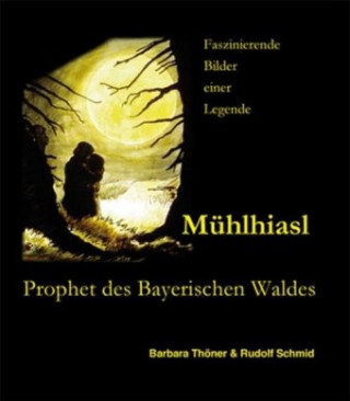 Könyv Mühlhiasl - Prophet des Bayerischen Waldes Barbara Thöner