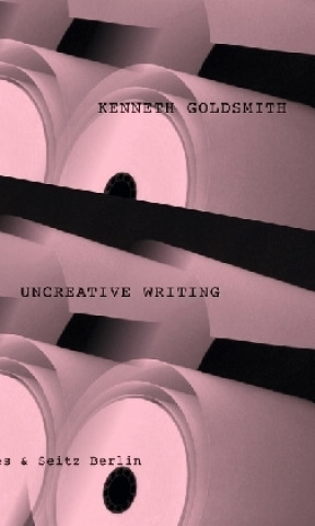 Könyv Uncreative Writing Kenneth Goldsmith