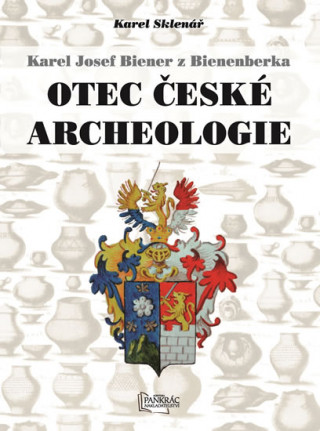 Knjiga Karel Josef Biener z Bienenberka Otec české archeologie Karel Sklenář