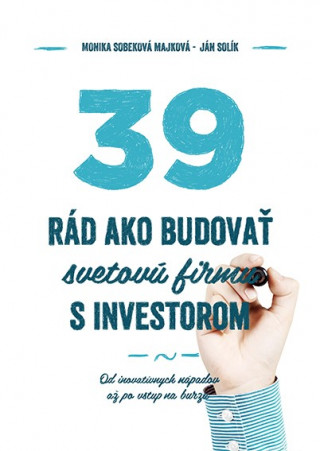 Книга 39 rád, ako budovať svetovú firmu s investorom Monika Sobeková Majková