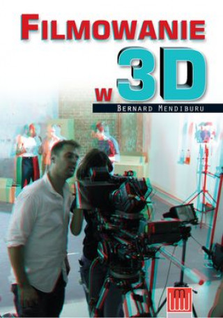 Knjiga Filmowanie w 3D Bernard Mendiburu