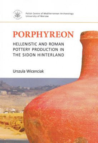 Kniha Porphyreon: Hellenistic and Roman Pottery Production in the Sidon Hinterland Urszula Wincenciak