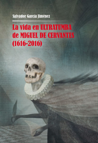 Carte La vida en ultratumba de Miguel de Cervantes (1616-2016) SALVADOR GARCIA JIMENEZ