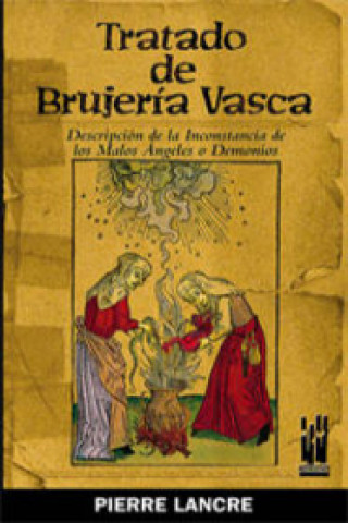 Kniha Tratado de brujería vasca : descripción de la inconstancia de los malos ángeles y demonios Pierre de Lancre