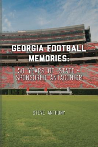 Carte Georgia Football Memories - 50 Years of State-Sponsored Antagonism Steve Anthony