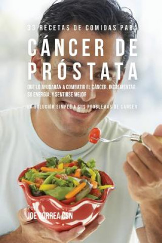 Książka 33 Recetas de Comidas Para Cancer de Prostata Que Lo Ayudaran A Combatir El Cancer, Incrementar Su Energia, y Sentirse Mejor Joe Correa