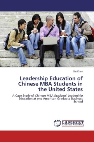 Kniha Leadership Education of Chinese MBA Students in the United States Xin Chen