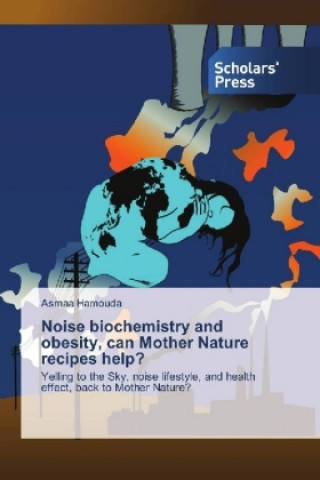 Kniha Noise biochemistry and obesity, can Mother Nature recipes help? Asmaa Hamouda