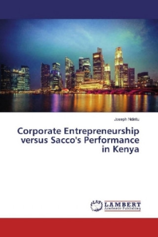 Kniha Corporate Entrepreneurship versus Sacco's Performance in Kenya Joseph Ndiritu