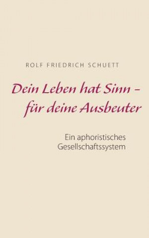 Könyv Dein Leben hat Sinn - fur deine Ausbeuter Rolf Friedrich Schuett