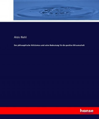 Kniha philosophische Kriticismus und seine Bedeutung fur die positive Wissenschaft Alois Riehl
