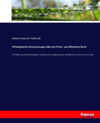 Carte Philosophische Untersuchungen uber das Privat- und oeffentliche Recht Johann Heinrich Tieftrunk