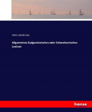 Buch Allgemeines Eydgenoessisches oder Schweitzerisches Lexicon Hans Jacob Leu